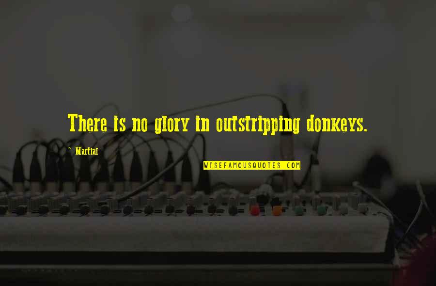No Glory Quotes By Martial: There is no glory in outstripping donkeys.