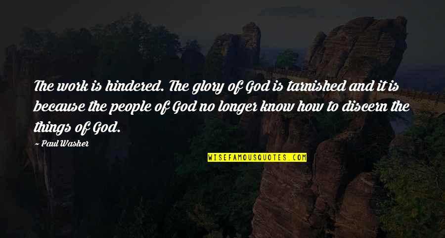 No Glory Quotes By Paul Washer: The work is hindered. The glory of God No Glory Quotes By Paul Washer: The work is hindered. The glory of God