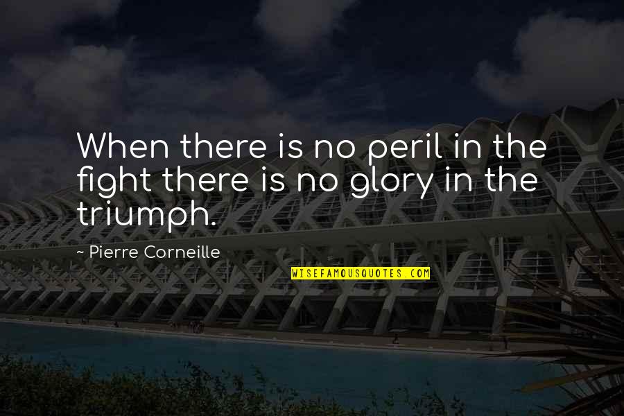 No Glory Quotes By Pierre Corneille: When there is no peril in the fight No Glory Quotes By Pierre Corneille: When there is no peril in the fight