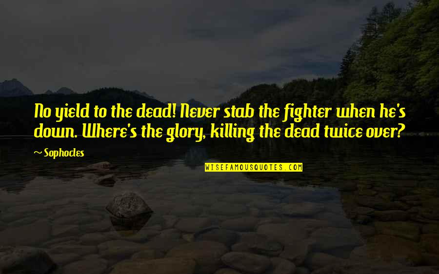 No Glory Quotes By Sophocles: No yield to the dead! Never stab the