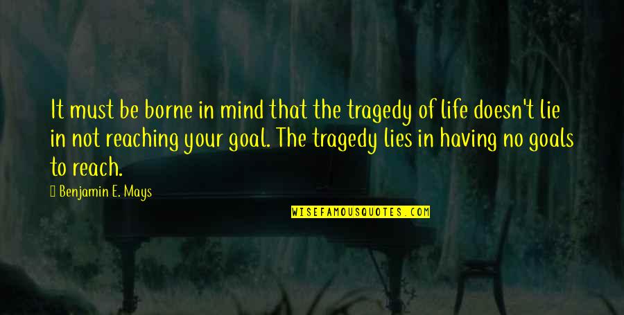 No Goal In Life Quotes By Benjamin E. Mays: It must be borne in mind that the No Goal In Life Quotes By Benjamin E. Mays: It must be borne in mind that the