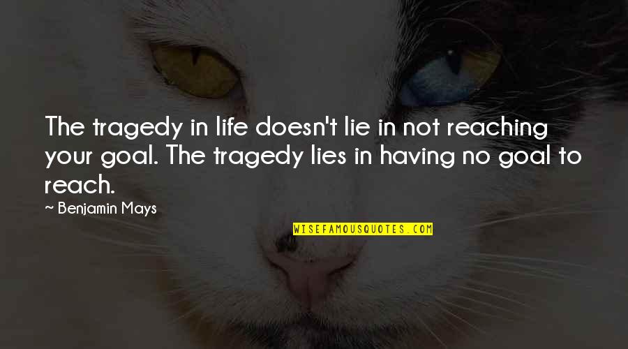 No Goal In Life Quotes By Benjamin Mays: The tragedy in life doesn't lie in not No Goal In Life Quotes By Benjamin Mays: The tragedy in life doesn't lie in not