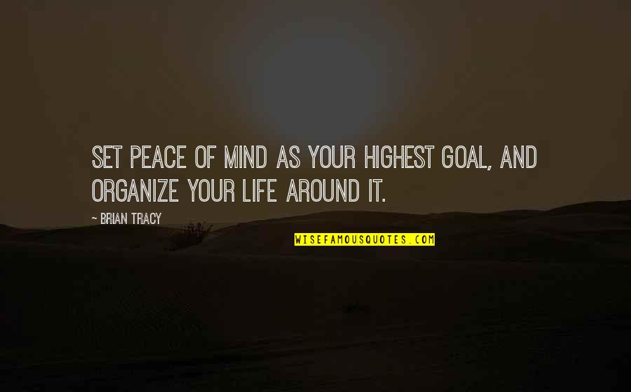 No Goal In Life Quotes By Brian Tracy: Set peace of mind as your highest goal,