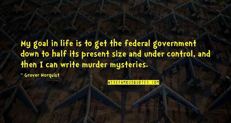 No Goal In Life Quotes By Grover Norquist: My goal in life is to get the No Goal In Life Quotes By Grover Norquist: My goal in life is to get the