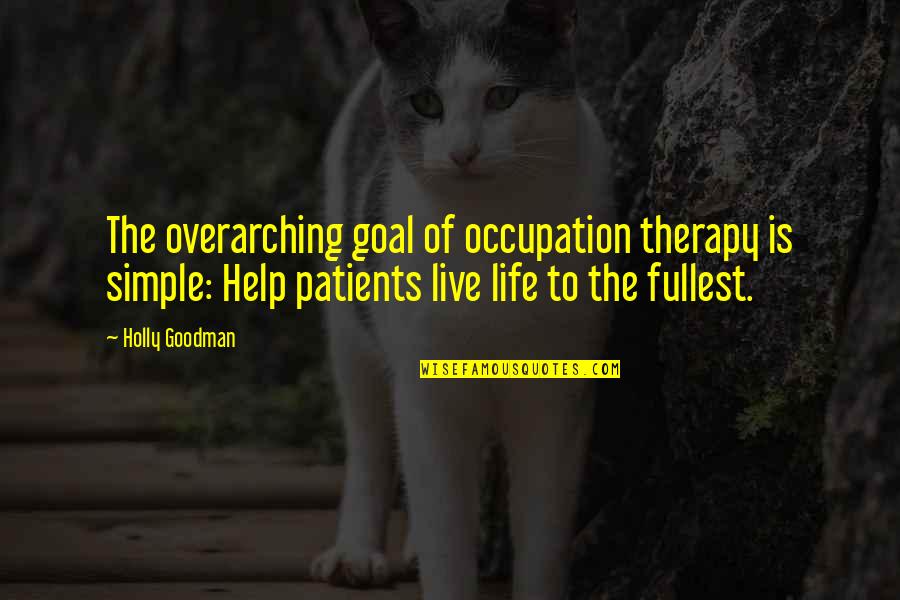 No Goal In Life Quotes By Holly Goodman: The overarching goal of occupation therapy is simple: No Goal In Life Quotes By Holly Goodman: The overarching goal of occupation therapy is simple: