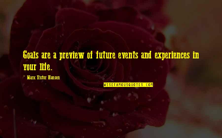 No Goal In Life Quotes By Mark Victor Hansen: Goals are a preview of future events and No Goal In Life Quotes By Mark Victor Hansen: Goals are a preview of future events and