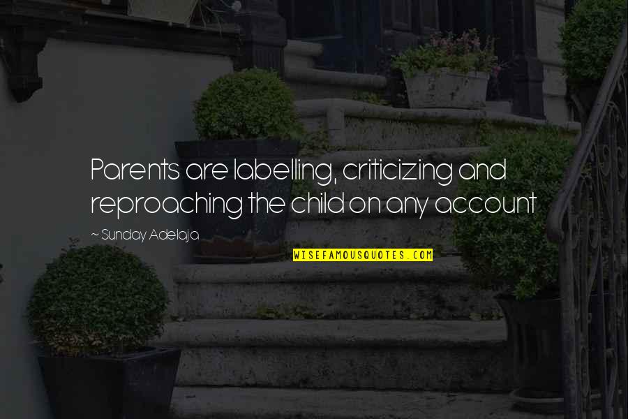 No Goal In Life Quotes By Sunday Adelaja: Parents are labelling, criticizing and reproaching the child