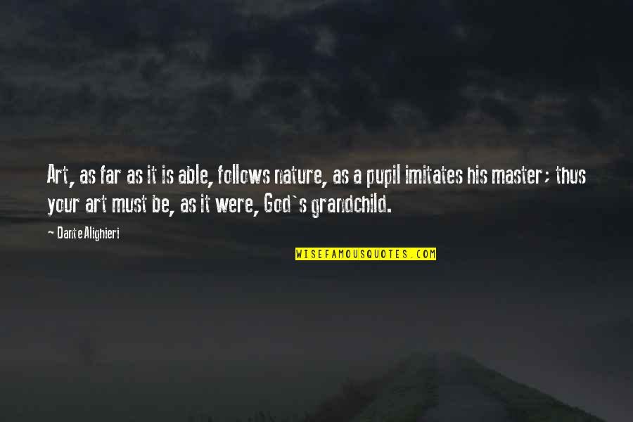 No God No Master Quotes By Dante Alighieri: Art, as far as it is able, follows