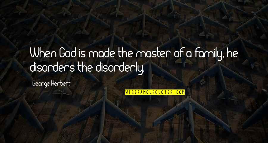No God No Master Quotes By George Herbert: When God is made the master of a