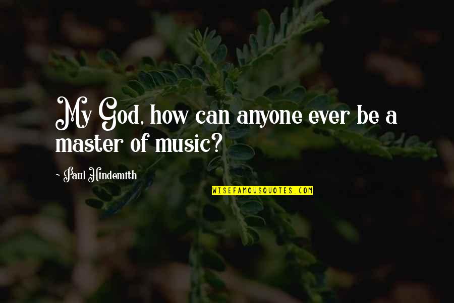 No God No Master Quotes By Paul Hindemith: My God, how can anyone ever be a