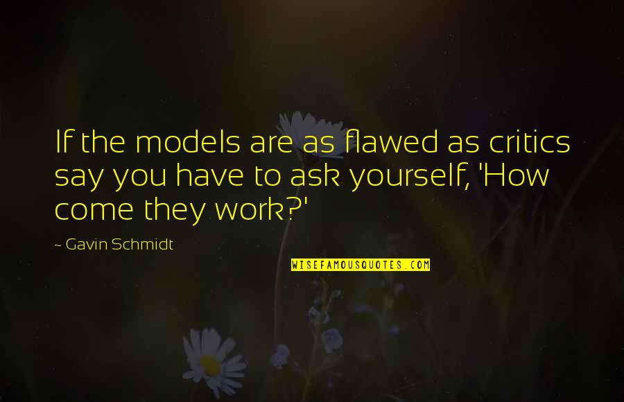 No Gods No Masters Quote Quotes By Gavin Schmidt: If the models are as flawed as critics No Gods No Masters Quote Quotes By Gavin Schmidt: If the models are as flawed as critics