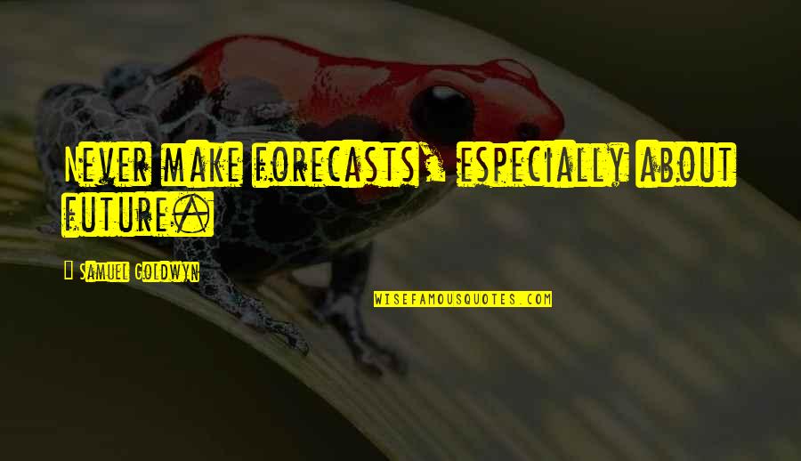 No Gods No Masters Quotes By Samuel Goldwyn: Never make forecasts, especially about future.