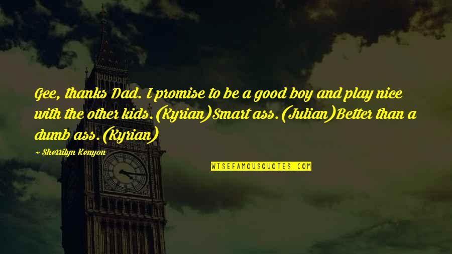 No Good Boy Quotes By Sherrilyn Kenyon: Gee, thanks Dad. I promise to be a