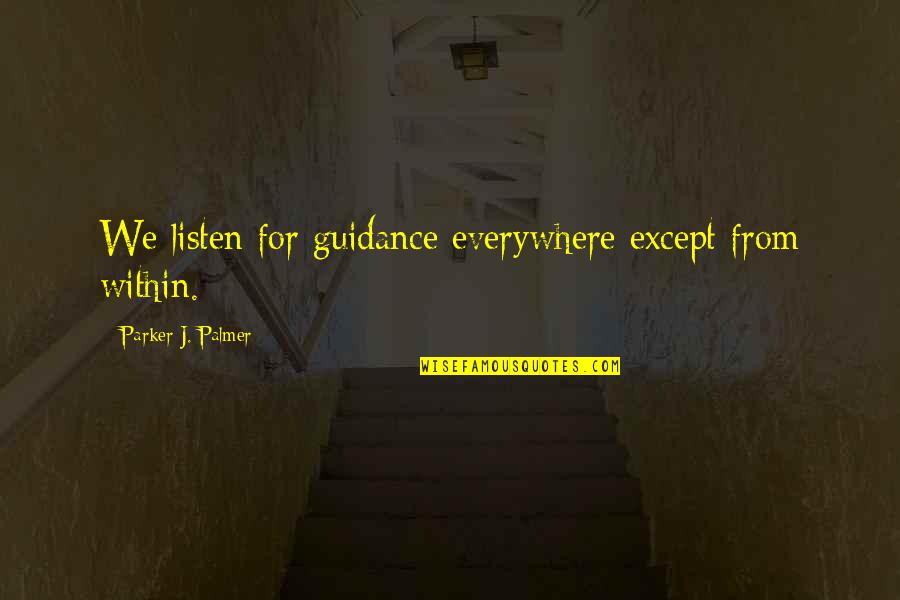 No Good Boyfriends Quotes By Parker J. Palmer: We listen for guidance everywhere except from within.