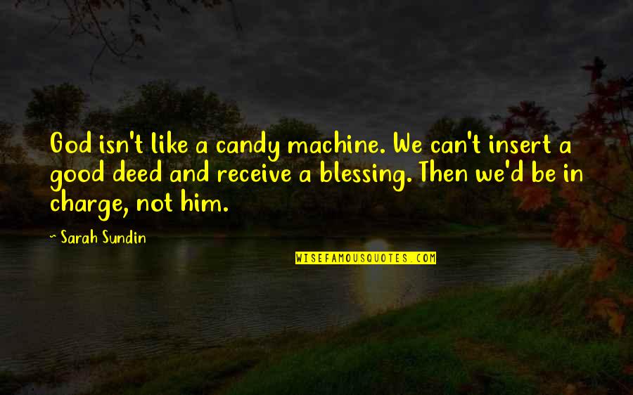 No Good Deed Quotes By Sarah Sundin: God isn't like a candy machine. We can't