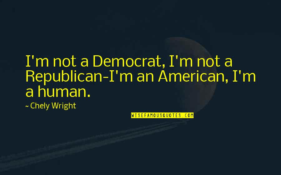 No Good Family Members Quotes By Chely Wright: I'm not a Democrat, I'm not a Republican-I'm