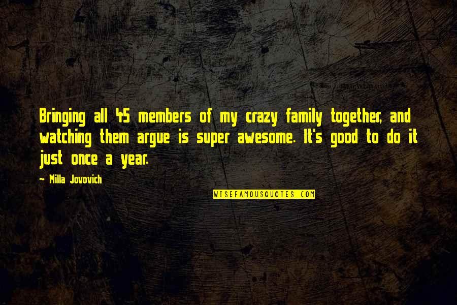 No Good Family Members Quotes By Milla Jovovich: Bringing all 45 members of my crazy family