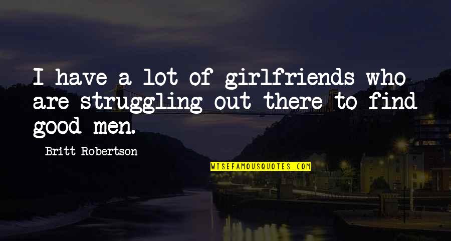 No Good Girlfriend Quotes By Britt Robertson: I have a lot of girlfriends who are