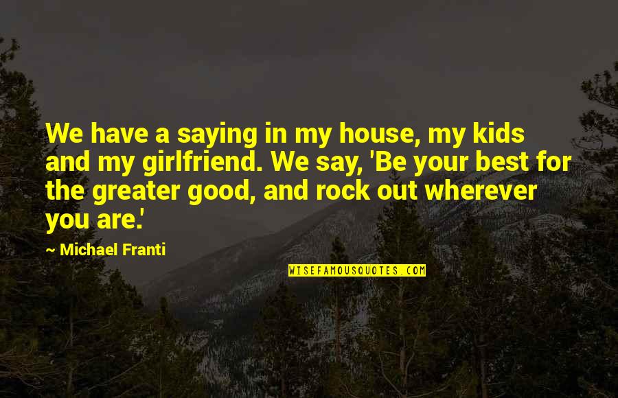No Good Girlfriend Quotes By Michael Franti: We have a saying in my house, my No Good Girlfriend Quotes By Michael Franti: We have a saying in my house, my