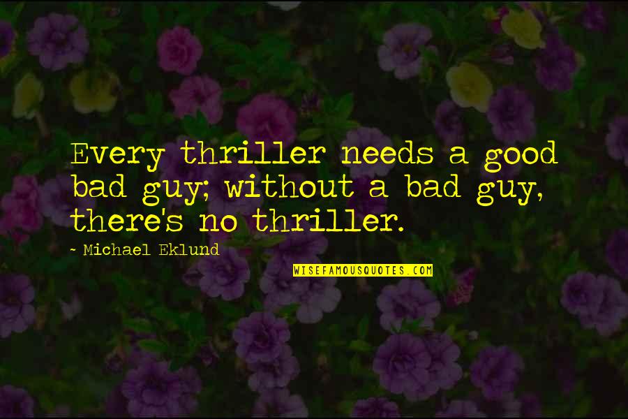 No Good Guy Quotes By Michael Eklund: Every thriller needs a good bad guy; without