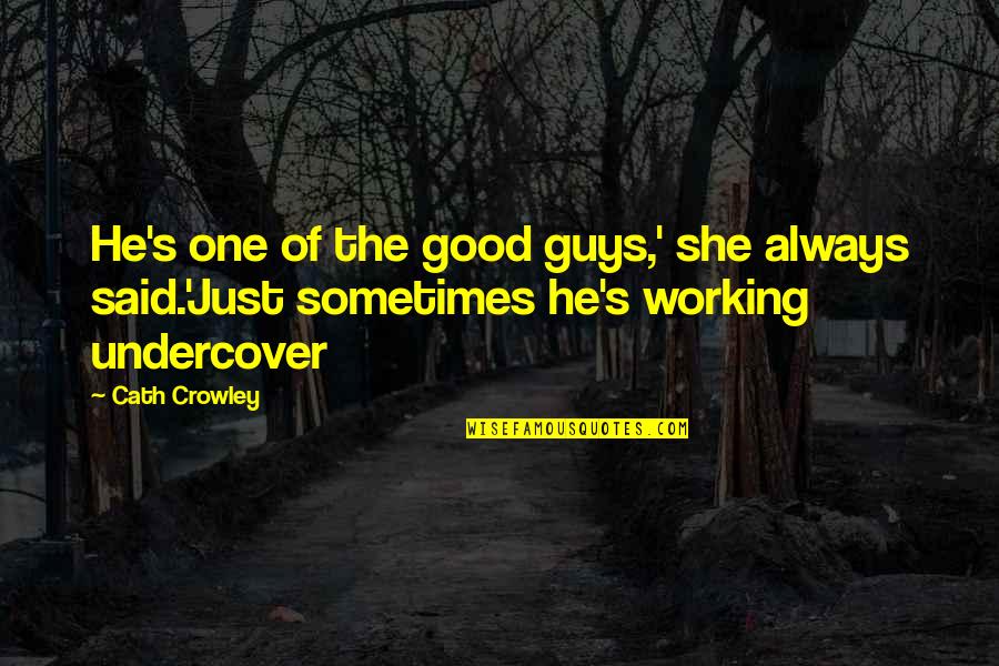 No Good Guys Quotes By Cath Crowley: He's one of the good guys,' she always