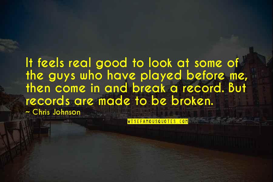 No Good Guys Quotes By Chris Johnson: It feels real good to look at some