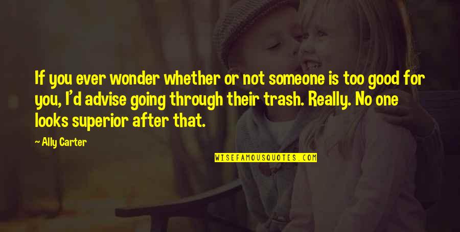 No Good Looks Quotes By Ally Carter: If you ever wonder whether or not someone