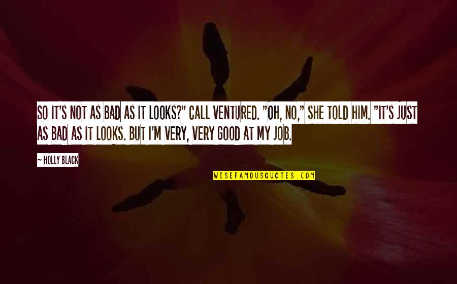 No Good Looks Quotes By Holly Black: So it's not as bad as it looks?"