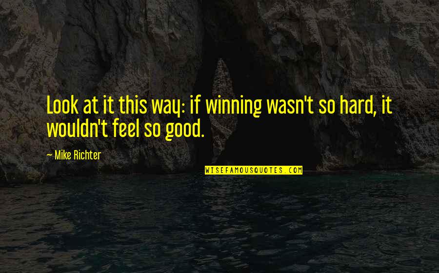 No Good Looks Quotes By Mike Richter: Look at it this way: if winning wasn't