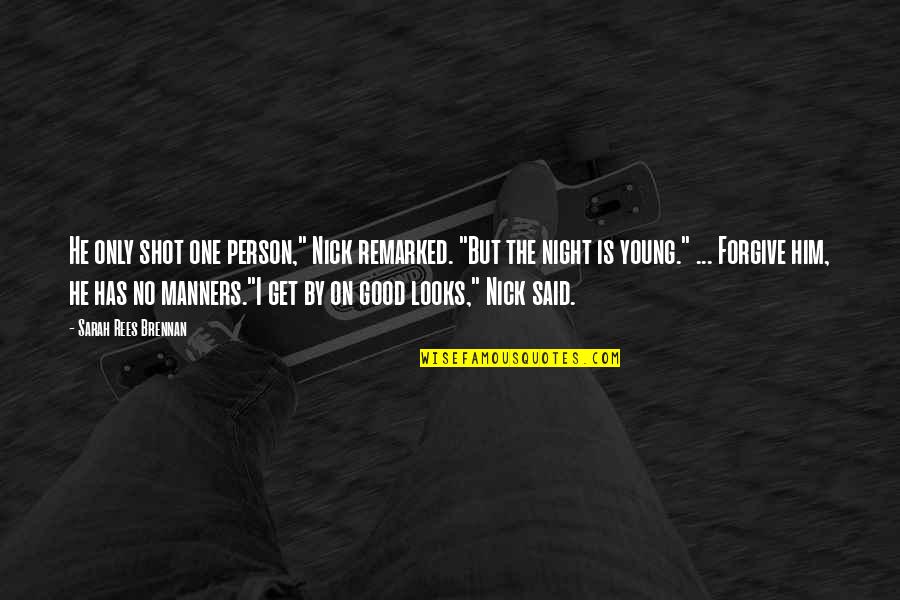 No Good Looks Quotes By Sarah Rees Brennan: He only shot one person," Nick remarked. "But