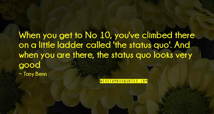 No Good Looks Quotes By Tony Benn: When you get to No 10, you've climbed