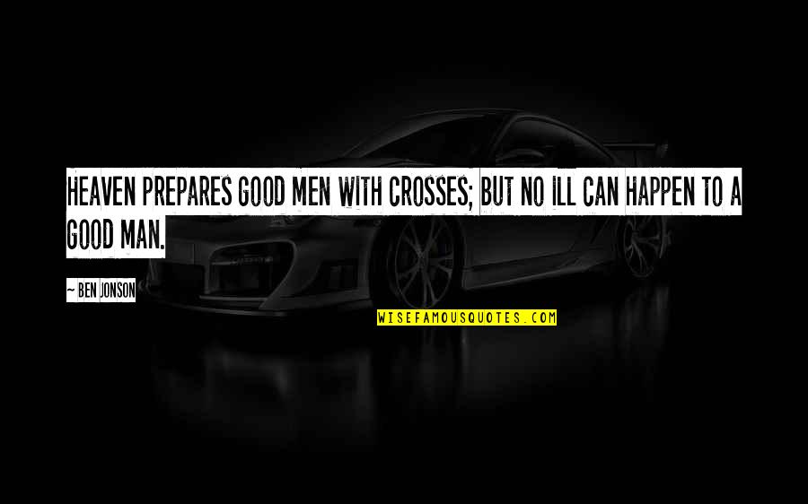 No Good Men Quotes By Ben Jonson: Heaven prepares good men with crosses; but no