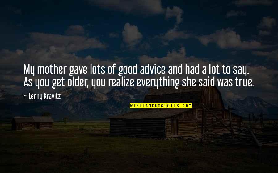 No Good Mother Quotes By Lenny Kravitz: My mother gave lots of good advice and No Good Mother Quotes By Lenny Kravitz: My mother gave lots of good advice and