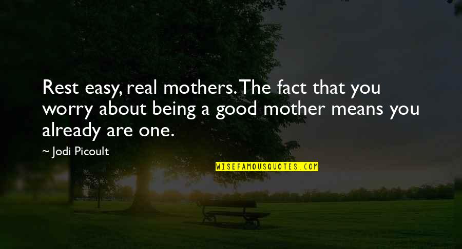 No Good Mothers Quotes By Jodi Picoult: Rest easy, real mothers. The fact that you