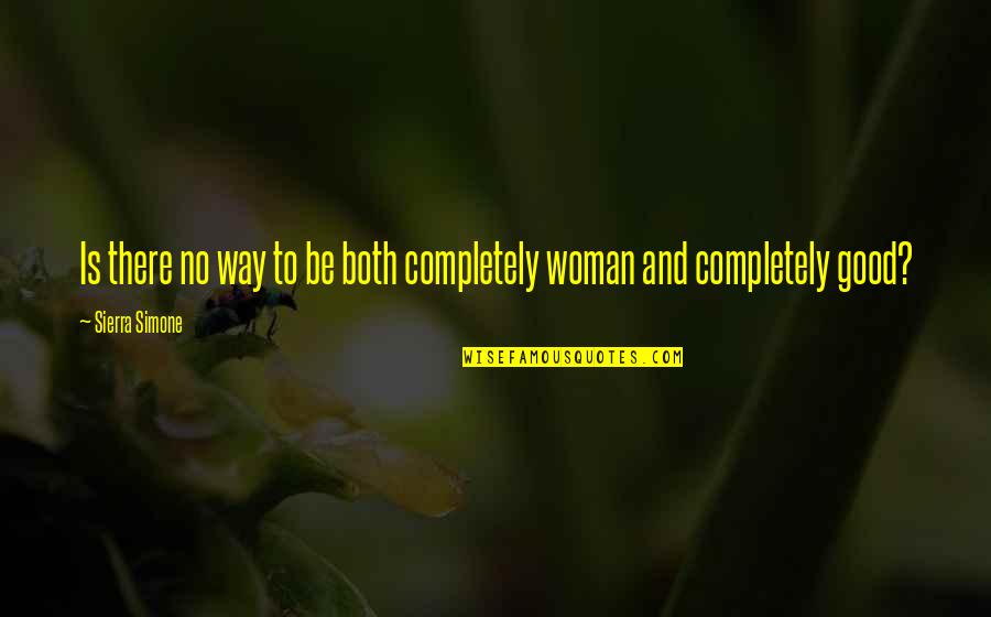 No Good Woman Quotes By Sierra Simone: Is there no way to be both completely