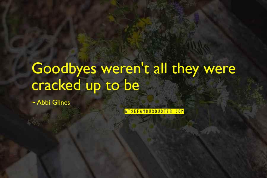 No Goodbyes Quotes By Abbi Glines: Goodbyes weren't all they were cracked up to