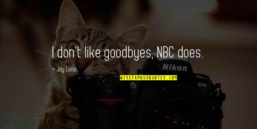 No Goodbyes Quotes By Jay Leno: I don't like goodbyes, NBC does.