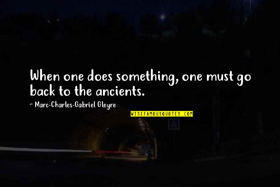 No Goodnight Text Quotes By Marc-Charles-Gabriel Gleyre: When one does something, one must go back No Goodnight Text Quotes By Marc-Charles-Gabriel Gleyre: When one does something, one must go back