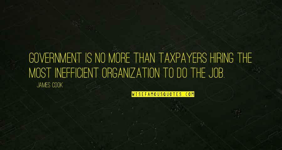 No Government Jobs Quotes By James Cook: Government is no more than taxpayers hiring the