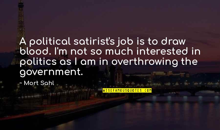 No Government Jobs Quotes By Mort Sahl: A political satirist's job is to draw blood.