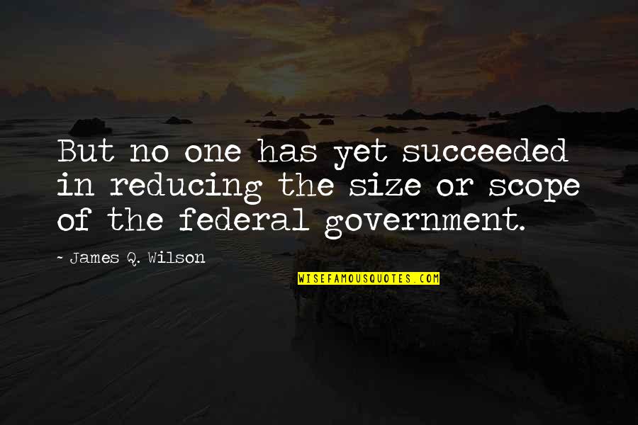 No Government Quotes By James Q. Wilson: But no one has yet succeeded in reducing