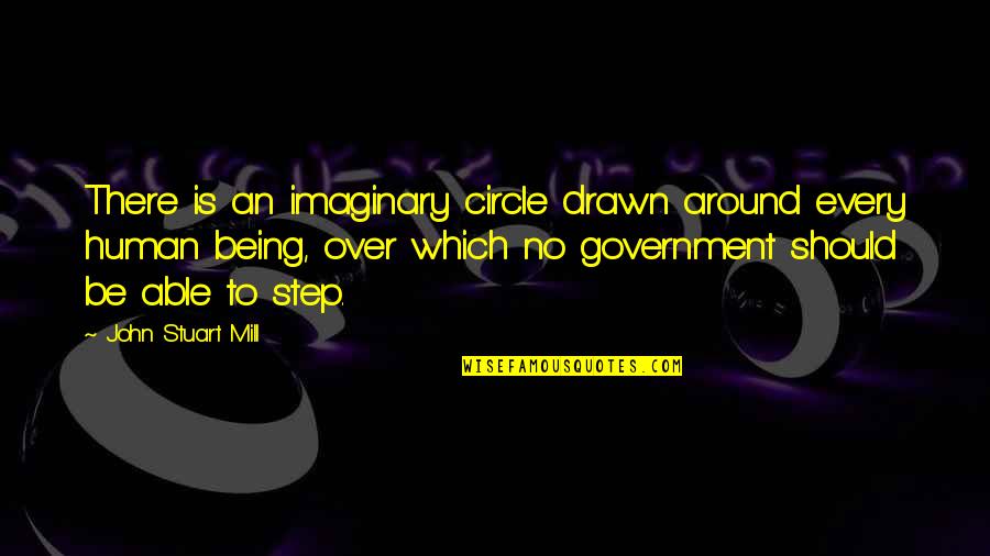 No Government Quotes By John Stuart Mill: There is an imaginary circle drawn around every