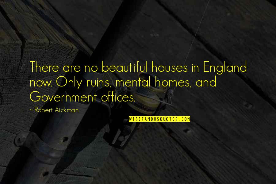 No Government Quotes By Robert Aickman: There are no beautiful houses in England now.