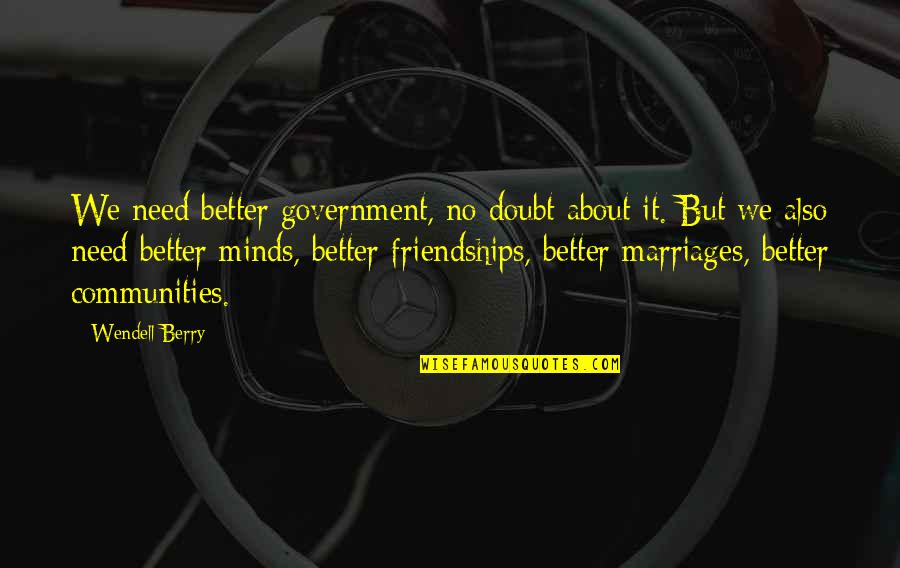 No Government Quotes By Wendell Berry: We need better government, no doubt about it.