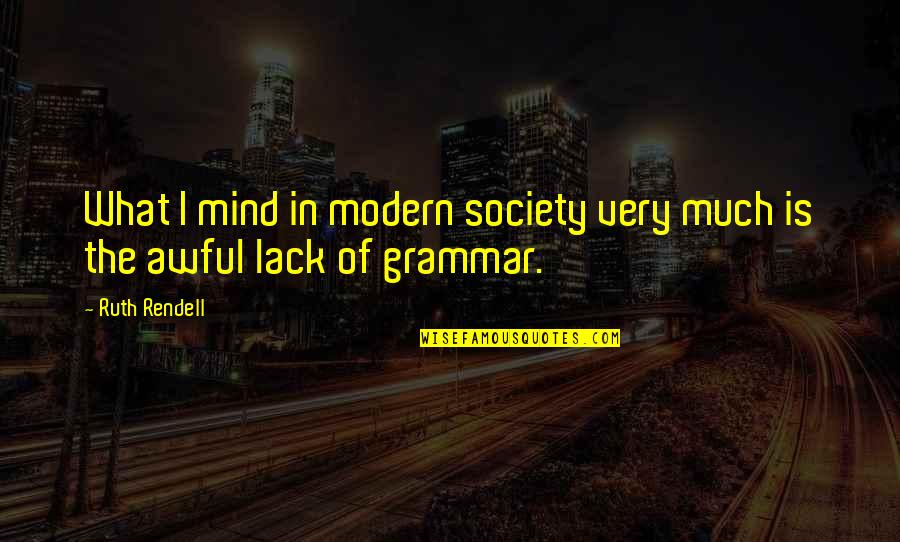 No Grammar Quotes By Ruth Rendell: What I mind in modern society very much