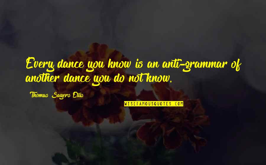 No Grammar Quotes By Thomas Sayers Ellis: Every dance you know is an anti-grammar of No Grammar Quotes By Thomas Sayers Ellis: Every dance you know is an anti-grammar of