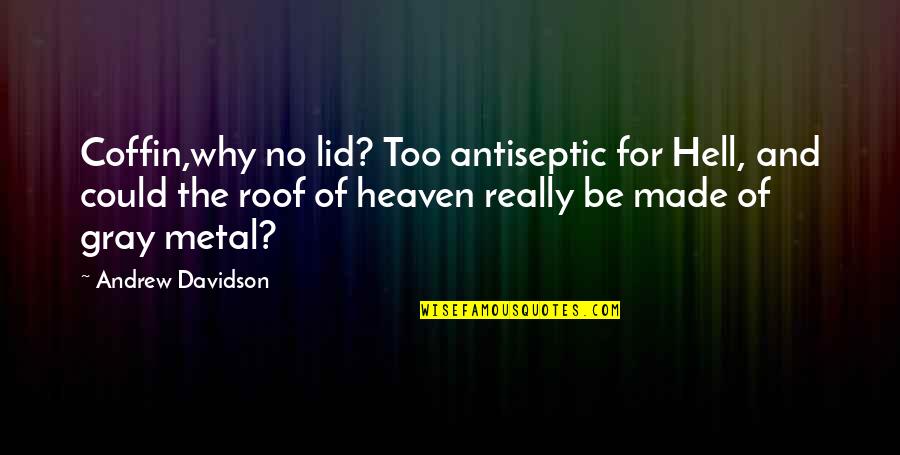 No Gray Quotes By Andrew Davidson: Coffin,why no lid? Too antiseptic for Hell, and