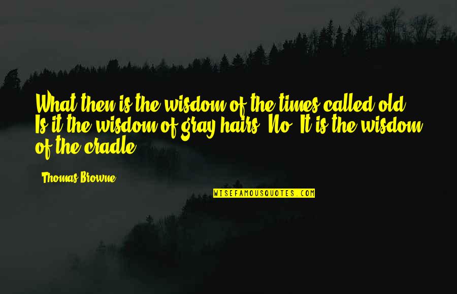 No Gray Quotes By Thomas Browne: What then is the wisdom of the times