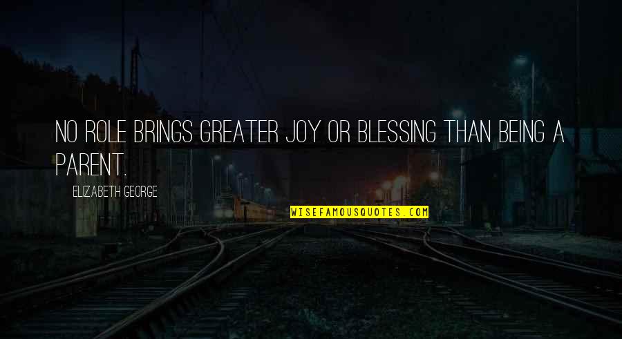 No Greater Love Quotes By Elizabeth George: No role brings greater joy or blessing than