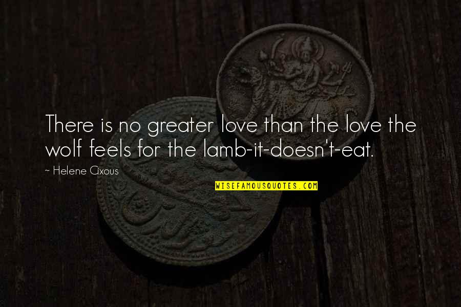 No Greater Love Quotes By Helene Cixous: There is no greater love than the love